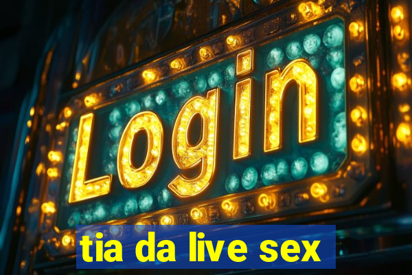 tia da live sex